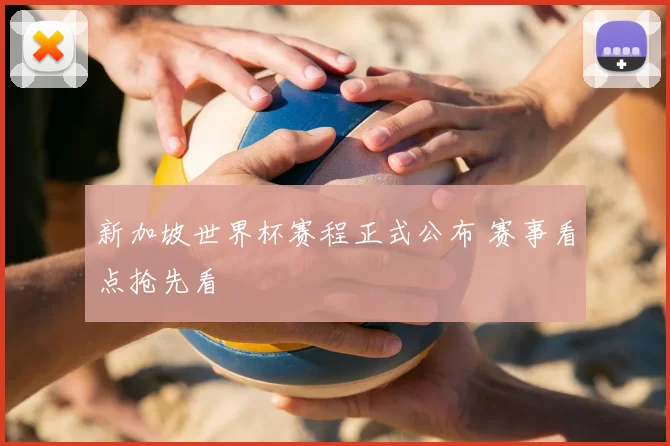 新加坡世界杯赛程正式公布 赛事看点抢先看
