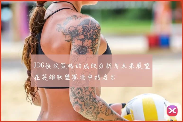 JDG快攻策略的成败分析与未来展望在英雄联盟赛场中的启示