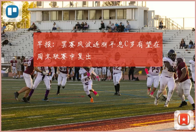 早报:罢赛风波逐渐平息C罗有望在周末联赛中复出
