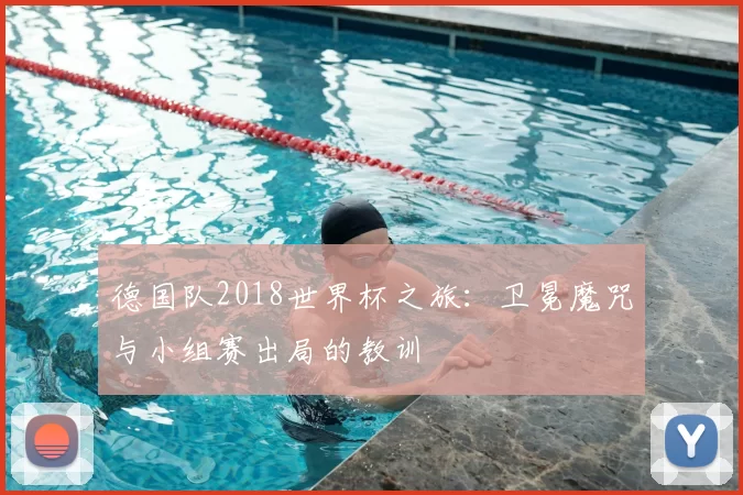 德国队2018世界杯之旅:卫冕魔咒与小组赛出局的教训