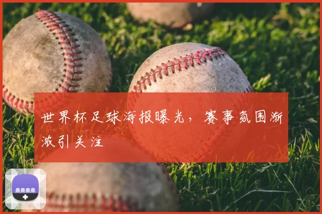 世界杯足球海报曝光，赛事氛围渐浓引关注