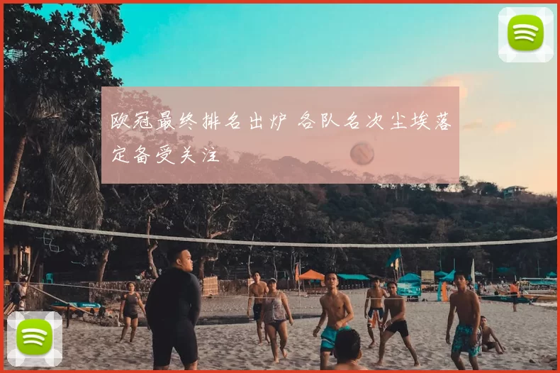 欧冠最终排名出炉 各队名次尘埃落定备受关注