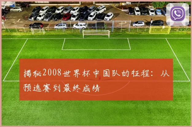 揭秘2008世界杯中国队的征程:从预选赛到最终成绩