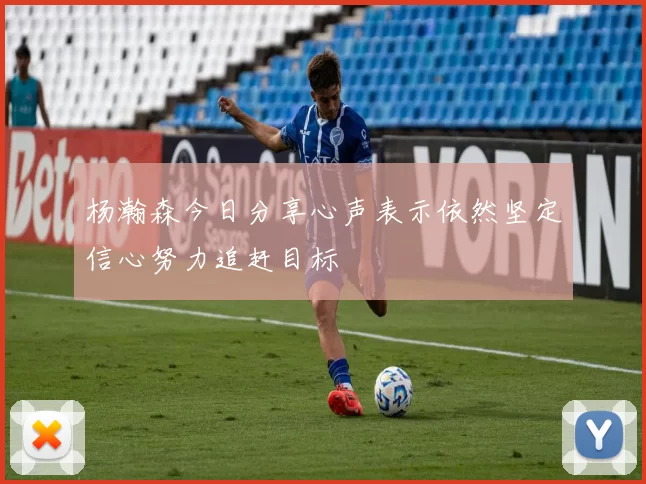 杨瀚森今日分享心声表示依然坚定信心努力追赶目标