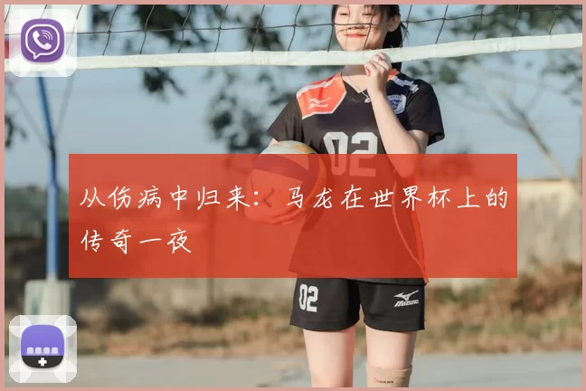 从伤病中归来:马龙在世界杯上的传奇一夜